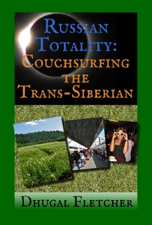 Russian Totality: Couchsurfing the Trans-Siberian【電子書籍】[ Dhugal Fletcher ]