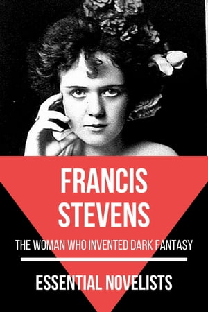 Essential Novelists - Francis Stevens the woman who invented dark fantasy【電子書籍】 Francis Stevens