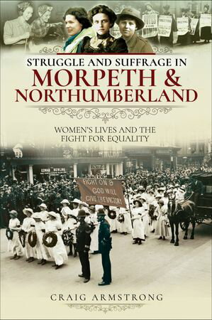 ŷKoboŻҽҥȥ㤨Struggle and Suffrage in Morpeth & Northumberland Women's Lives and the Fight for EqualityŻҽҡ[ Craig Armstrong ]פβǤʤ18ߤˤʤޤ