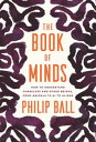 The Book of Minds How to Understand Ourselves and Other Beings, from Animals to AI to Aliens【電子書籍】 Philip Ball