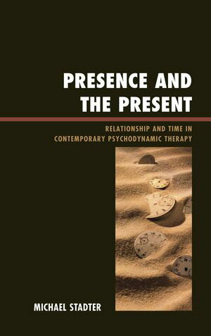 Presence and the Present Relationship and Time in Contemporary Psychodynamic The...