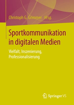 Sportkommunikation in digitalen Medien Vielfalt, Inszenierung, Professionalisierung