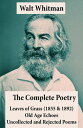 The Complete Poetry of Walt Whitman Leaves of Grass (1855 1892) Old Age Echoes Uncollected and Rejected Poems【電子書籍】 Walt Whitman