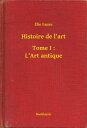 Histoire de l'art - Tome I : L'Art antique【電子書籍】[ ?lie Faure ]