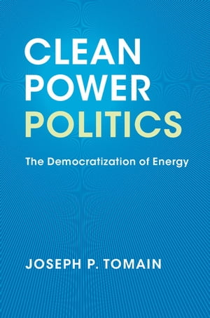 Clean Power Politics The Democratization of Energy【電子書籍】[ Joseph P. Tomain ]