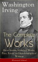 The Complete Works of Washington Irving: Short Stories, Historical Works, Plays, Poems and Autobiographical Writings (Illustrated Edition) The Entire Opus of the Prolific American Writer, Biographer and Historian, Including The Legend of