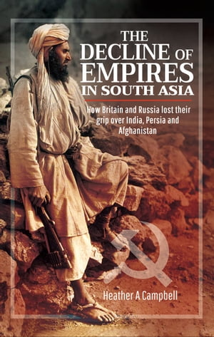 ŷKoboŻҽҥȥ㤨The Decline of Empires in South Asia How Britain and Russia Lost Their Grip Over India, Persia and AfghanistanŻҽҡ[ Heather A. Campbell ]פβǤʤ18ߤˤʤޤ