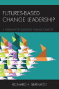 Futures Based Change Leadership A Formula for Sustained Change Capacity【電子書籍】 Richard Bernato, co-author of The Collective Mindset author of Futures-Based Change Mindset