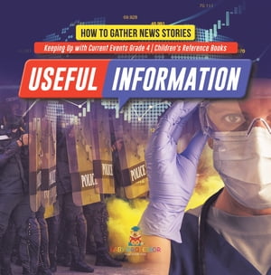 Useful Information : How to Gather News Stories | Keeping Up with Current Events Grade 4 | Children's Reference Books【電子書籍】[ Baby Professor ]