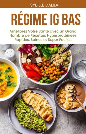 Régime IG BAS Améliorez: Votre Santé avec un Grand Nombre de Recettes Hyperprotéinées Rapides, Saines et Super Faciles