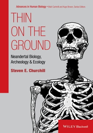 Thin on the Ground Neandertal Biology, Archeology, and Ecology【電子書籍】 Steven E. Churchill