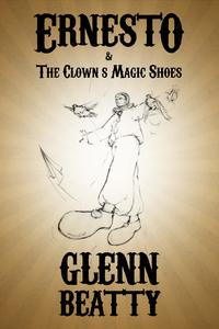 Ernesto The Clown 039 s Magic Shoes【電子書籍】 Glenn Beatty