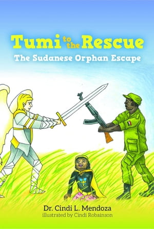 Tumi to the Rescue The Sudanese Orphan Escape【電子書籍】[ Dr. Cindi L. Mendoza ]