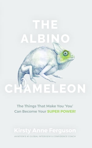 The Albino Chameleon The Things That Make You 039 You 039 Can Become Your Super Power【電子書籍】 Kirsty Anne Ferguson