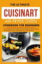 The Ultimate Cuisinart Air Fryer Oven Cookbook for Beginners Easy and Delicious Cuisinart Air Fryer Recipes for Smart People On a Budget: Air Fry, Toast, Bake, Broil, Grill, and More【電子書籍】 Dr. Stеphеn Clаirе