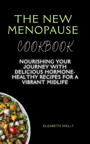 The New Menopause Cookbook: Nourishing Your Journey with Delicious Hormone-Healthy Recipes for a Vibrant Midlife