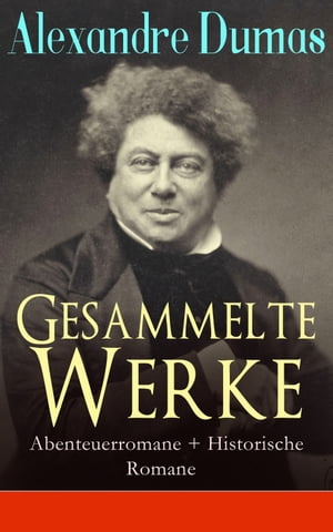 Gesammelte Werke: Abenteuerromane + Historische Romane 32 Titel in einem Buch: Die drei Musketiere + Der Graf von Monte Christo + Napoleon Bonaparte + Ange Pitou + Lady Hamilton + Seeabenteuer und Schiffbr?che + Johanna d'Arc + Das Hals