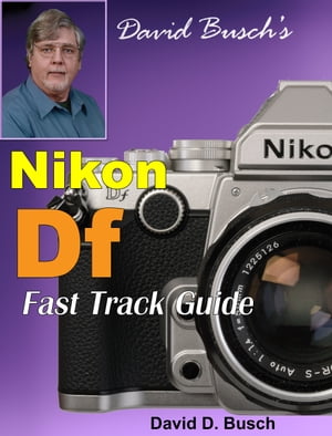 David Busch's Nikon Df Fast Track Guide