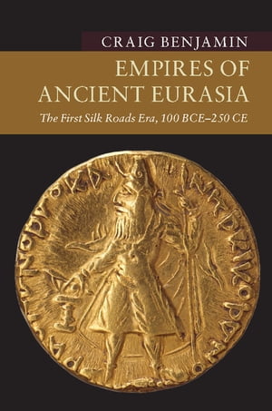 Empires of Ancient Eurasia The First Silk Roads Era, 100 BCE ? 250 CE【電子書籍】[ Craig Benjamin ]