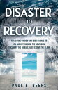 Disaster to Recovery Navigating Window and Door Damage So You Can Cut Through the Confusion, Document the Damage, and Resolve the Claim【電子書籍】 Paul E. Beers