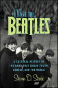 Meet the Beatles A Cultural History of the Band that Shook Youth, Gender, and th...