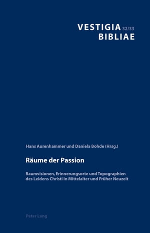 Raeume der Passion Raumvisionen, Erinnerungsorte und Topographien des Leidens Christi in Mittelalter und Frueher Neuzeit