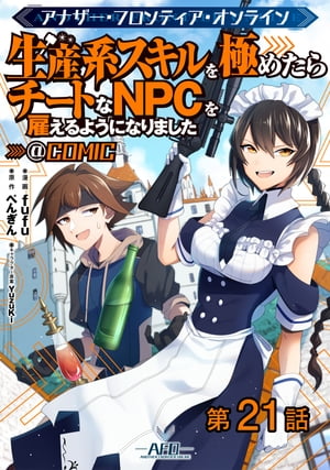 【単話版】アナザー・フロンティア・オンライン〜生産系スキルを極めたらチートなNPCを雇えるようになりました〜@COMIC 第21話