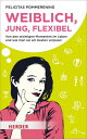 Weiblich, jung, flexibel Von den wichtigen Momenten im Leben und wie man sie am besten verpasst【電子書籍】 Felicitas Pommerening