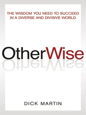 OtherWise The Wisdom You Need to Succeed in a Diverse and Divisive WorldŻҽҡ[ Dick Martin ]