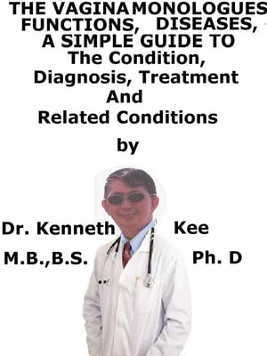 The Vagina Monologues, Functions, Diseases, A Simple Guide To The Condition, Diagnosis, Treatment And Related Conditions【電子書籍】[ Kenneth Kee ]