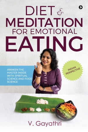 Diet & Meditation for Emotional Eating Awaken the Master Inside with Spiritual Science and Food Science【電子書籍】[ V. Gayathri ]