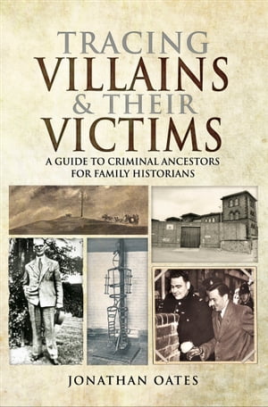 Tracing Villains & Their Victims A Guide to Criminal Ancestors for Family Historians【電子書籍】[ Jonathan Oates ]