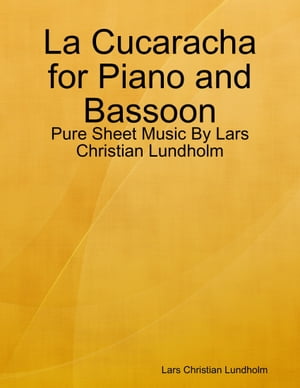 La Cucaracha for Piano and Bassoon - Pure Sheet Music By Lars Christian Lundholm【電子書籍】[ Lars Christian Lundholm ]