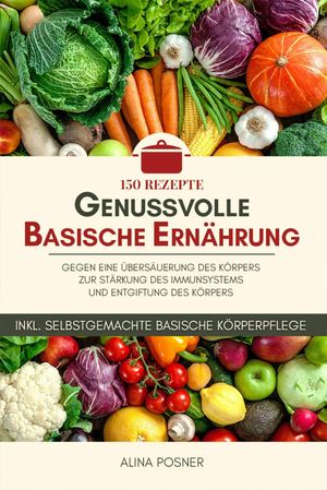 Genussvolle basische Ern?hrung Gegen eine ?bers?uerung des K?rpers, zur St?rkung des Immunsystems und Entgiftung des K?rpers.【電子書籍】[ Alina Posner ]