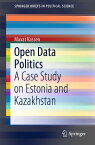 Open Data Politics A Case Study on Estonia and Kazakhstan【電子書籍】[ Maxat Kassen ]