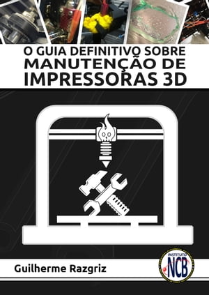 O Guia Definitivo sobre Manutenção de Impressoras 3D