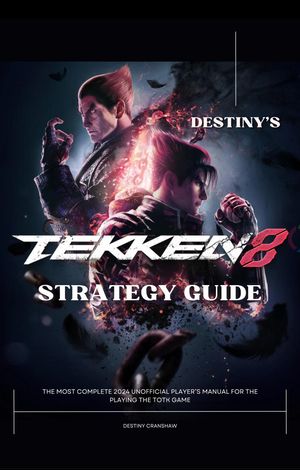 Destiny's Tekken 8 Strategy Guide