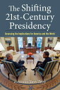 The Shifting Twenty-First-Century Presidency Assessing the Implications for Amer...