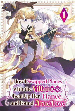 How I Swapped Places with the Villainess, Beat Up Her Fiancé, and Found True Love Vol.1