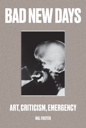 Bad New Days Art, Criticism, Emergency【電子書籍】[ Hal Foster ]