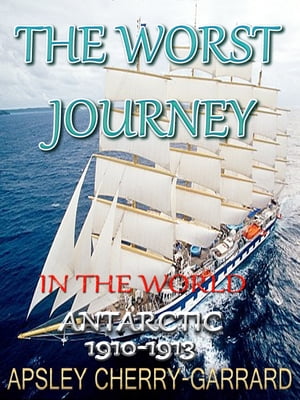 THE WORST JOURNEY IN THE WORLD ANTARCTIC 1910-1913
