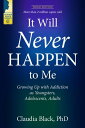 It Will Never Happen to Me Growing Up with Addiction as Youngsters, Adolescents, and Adults【電子書籍】 Claudia Black, PhD