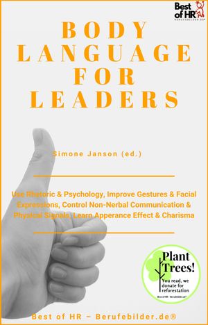 Body Language for Leaders Use Rhetoric & Psychology, Improve Gestures & Facial Expressions, Control Non-Nerbal Communication & Physical Signals, Learn Apperance Effect & Charisma