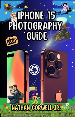 Iphone 15 photography guide IPhone 15 photography or 100,000 camera kit: A pocket-friendly guide to using the most neglected camera features on your iPhone while making photos that rivals any professional gadget for photographic content【電子書籍】