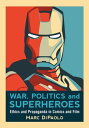 War, Politics and Superheroes: Ethics and Propaganda in Comics and Film Ethics and Propaganda in Comics and Film