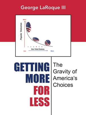 Getting More for Less The Gravity of America’S Choices【電子書籍】 George Laroque III