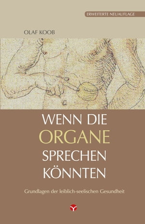 Wenn die Organe sprechen k?nnten Grundlagen der leiblich-seelischen Gesundheit - Erweiterte Neuauflage