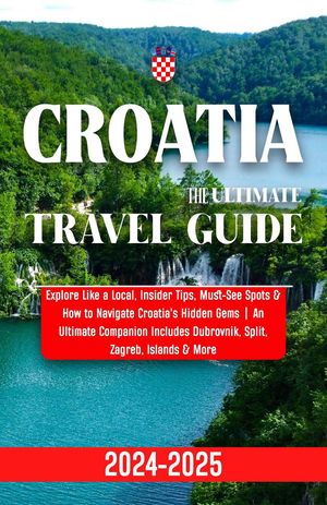 Croatia Travel Guide 2024-2025: Explore Like a Local, Insider Tips, Must-See Spots & How to Navigate Croatia's Hidden Gems | An Ultimate Companion Includes Dubrovnik, Split, Zagreb, Islands & More【電子書籍】[ The Compass Travelogue ]