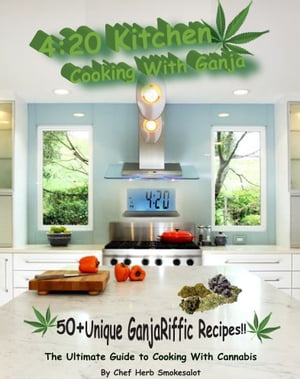 420 Kitchen, Cooking with Ganja The Ultimate Guide to Cooking with Cannabis【電子書籍】[ Chef He..