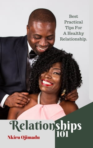 Relationships101: The Best Tips For A Healthy Relationship.【電子書籍】[ Nkiru Ojimadu ]